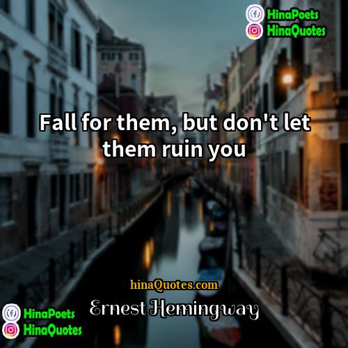 Ernest Hemingway Quotes | Fall for them, but don't let them